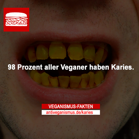 98 Prozent aller Veganer haben Karies.